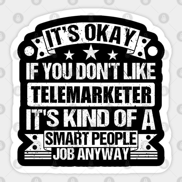 Telemarketer lover It's Okay If You Don't Like Telemarketer It's Kind Of A Smart People job Anyway Sticker by Benzii-shop 